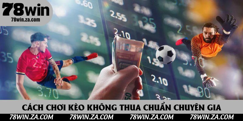Cách chơi kèo không thua chuẩn chuyên gia