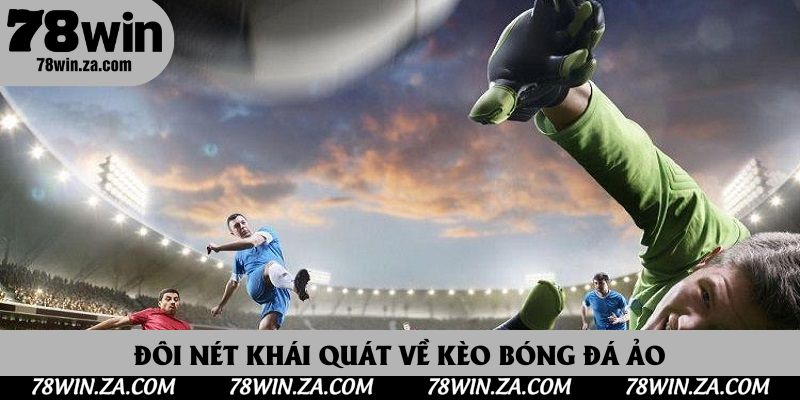 Đôi nét khái quát về kèo bóng đá ảo