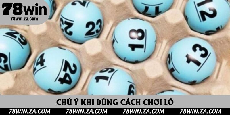 Chú ý khi dùng cách chơi lô