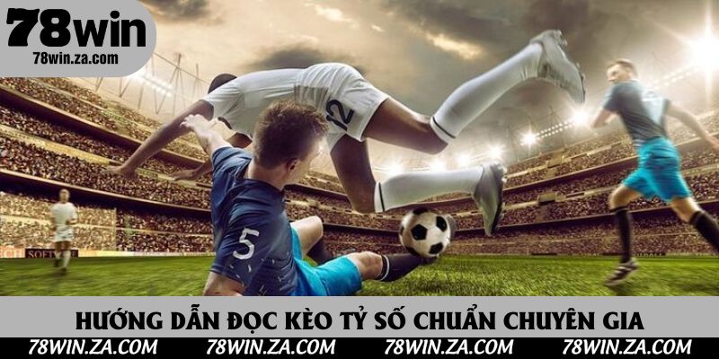 Hướng dẫn đọc kèo tỷ số chuẩn chuyên gia