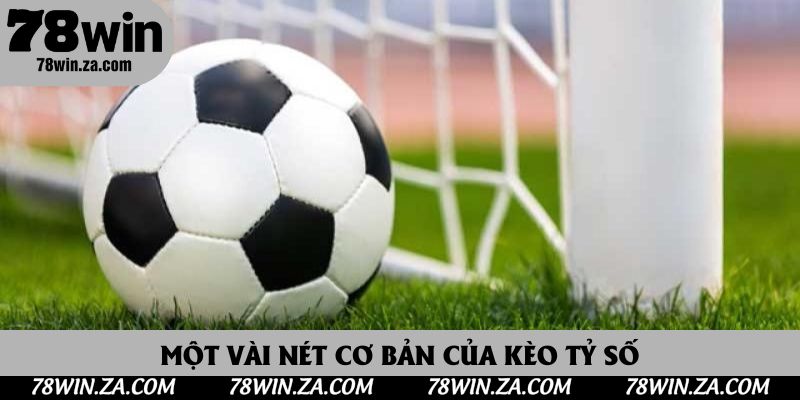 Một vài nét cơ bản của kèo tỷ số