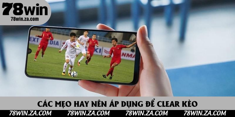 Các mẹo hay nên áp dụng để clear kèo