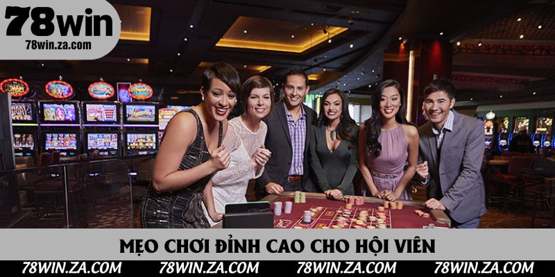 Mẹo chơi đỉnh cao cho hội viên