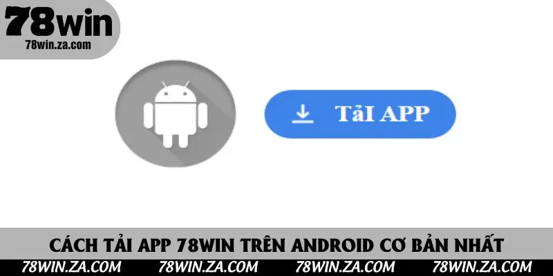 Tải App 78win - Trải Nghiệm Giải Trí Cá Cược Hấp Dẫn Trên Di Động 4 Cách tải app 78win trên Android cơ bản nhất