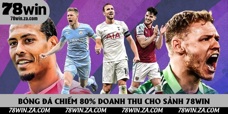 Bóng đá chiếm 80% doanh thu cho sảnh 78Win